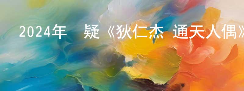 曾詩杰的動漫綜藝大全,2024年懸疑《狄仁杰·通天人偶》BD日語中字迅雷下載_深夜電影